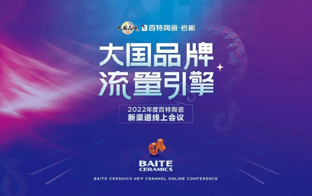 大国品牌•流量引擎 | 2022年度百特陶瓷新渠道线上会议圆满结束